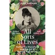 All Sorts of Lives Katherine Mansfield and the art of risking everything by Harman, Claire, 9781529918342