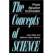 The Concepts Of Science From Newton To Einstein by Motz, Lloyd; Weaver, Jefferson Hane, 9780738208343
