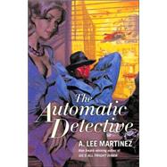 The Automatic Detective by Martinez, A. Lee, 9780765318343