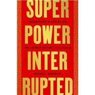 Superpower Interrupted The Chinese History of the World by Schuman, Michael, 9781541788343