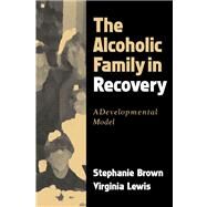The Alcoholic Family in Recovery A Developmental Model by Brown, Stephanie; Lewis, Virginia, 9781572308343