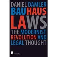 Bauhaus Laws The Modernist Revolution and Modern Thought by Damler, Daniel, 9781780688343