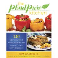 The PlantPure Kitchen 130 Mouthwatering, Whole Food Recipes and Tips for a Plant-Based Life by Campbell, Kim; Campbell, T. Colin, 9781944648343