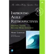 Improving Agile Retrospectives Helping Teams Become More Efficient by Loeffler, Marc, 9780134678344