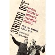 Singing Out An Oral History of America's Folk Music Revivals by Dunaway, David King; Beer, Molly, 9780195378344