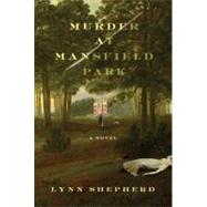 Murder at Mansfield Park A Novel by Shepherd, Lynn, 9780312638344
