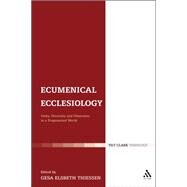 Ecumenical Ecclesiology Unity, Diversity and Otherness in a Fragmented World by Thiessen, Gesa Elsbeth, 9780567618344