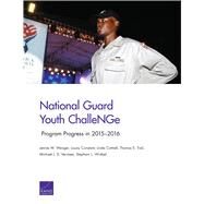National Guard Youth ChalleNGe: Program Progress in 2015-2016 by Wenger, Jennie W.; Constant, Louay; Cottrell, Linda; Trail, Thomas E.; Vermeer, Michael J. D.; Wrabel, Stephani L., 9780833098344