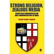 Strong Religion, Zealous Media : Christian Fundamentalism and Communication in India by Pradip Ninan Thomas, 9788178298344