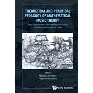 Theoretical and Practical Pedagogy of Mathematical Music Theory by Montiel, Mariana; Gomez, Francisco, 9789813228344