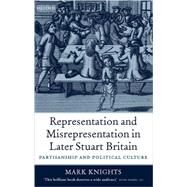 Representation and Misrepresentation in Later Stuart Britain Partisanship and Political Culture by Knights, Mark, 9780199258345