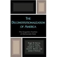 The Deconstitutionalization of America The Forgotten Frailties of Democratic Rule by Barrus, Roger M.; Eastby, John H.; Lane, Joseph H., Jr.; Marion, David E.; Pontuso, James F., 9780739108345