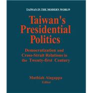 Taiwan's Presidential Politics: Democratization and Cross-strait Relations in the Twenty-first Century: Democratization and Cross-strait Relations in the Twenty-first Century by Alagappa,Muthiah, 9780765608345