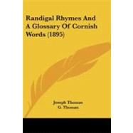 Randigal Rhymes and a Glossary of Cornish Words by Thomas, Joseph; Thomas, G.; Thomas, W. H., 9781437058345