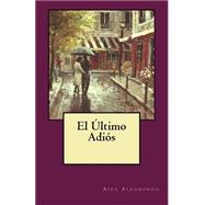 El Ultimo Adios / The Last Goodbye by Perez, Aida Aldahondo, 9781502848345