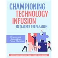 Championing Technology Infusion in Teacher Preparation by Borthwick, Arlene; Foulger Teresa; Graziano Kevin, 9781564848345