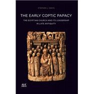 The Early Coptic Papacy The Egyptian Church and Its Leadership in Late Antiquity: The Popes of Egypt, Volume 1 by Davis, Stephen J., 9789774168345