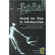 Caring for Kids in Communities : Using Mentorship, Peer Support, and Student Leadership Programs in Schools by Ellis, Julia; Small-McGinley, Jan; De Fabrizio, Lucy, 9780820418346