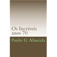 OS Incriveis Anos 70 by Almeida, Paulo Guedes, 9781508498346