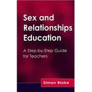 Sex and Relationships Education: A Step-by-Step Guide for Teachers by Blake,Simon, 9781853468346