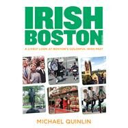 Irish Boston, 2nd A Lively Look at Boston's Colorful Irish Past by Quinlin, Michael, 9780762788347
