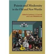 Poiesis and Modernity in the Old and New Worlds by Cascardi, Anthony J.; Middlebrook, Leah, 9780826518347
