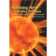 Nothing New under the Sun : Lessons on Living from Women of the Bible by Smith, Constance Ridley, 9781463468347