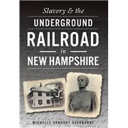 Slavery & the Underground Railroad in New Hampshire by Sherburne, Michelle Arnosky, 9781467118347