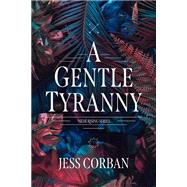 A Gentle Tyranny by Jess Corban, 9781496448347