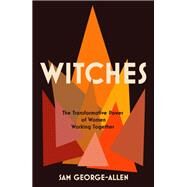 Witches The Transformative Power of Women Working Together by George-allen, Sam, 9781612198347