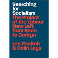 Searching for Socialism The Project of the Labour New Left from Benn to Corbyn by Panitch, Leo; Leys, Colin, 9781788738347