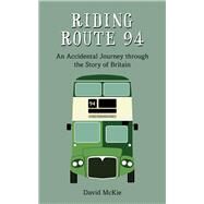 Riding Route 94 An Accidental Journey Through the Story of Britain by McKie, David, 9781910258347