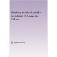 Elizabeth Stoddard & the Boundaries of Bourgeois Culture by Mahoney,Lynn, 9780415968348