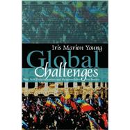 Global Challenges War, Self-Determination and Responsibility for Justice by Young, Iris Marion, 9780745638348