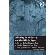 Infirmity in Antiquity and the Middle Ages: Social and Cultural Approaches to Health, Weakness and Care by Krtzl,Christian, 9781472438348