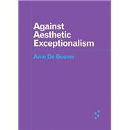 Against Aesthetic Exceptionalism by De Boever, Arne, 9781517908348