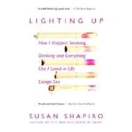 Lighting Up How I Stopped Smoking, Drinking, and Everything Else I Loved in Life Except Sex by SHAPIRO, SUSAN, 9780385338349