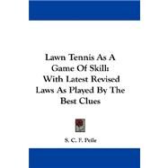 Lawn Tennis As a Game of Skill : With Latest Revised Laws As Played by the Best Clues by Peile, S. C. F., 9780548308349