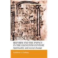 Reform and the Papacy in the Eleventh Century Spirituality and Social Change by Cushing, Kathleen G., 9780719058349