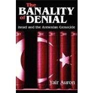 The Banality of Denial: Israel and the Armenian Genocide by Auron,Yair, 9780765808349