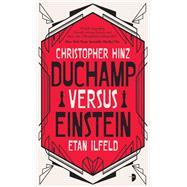 Duchamp Versus Einstein by Hinz, Christopher; Ilfeld, Etan, 9780857668349
