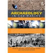Archaeology in the Making: Conversations through a Discipline by Rathje; William L, 9781138108349