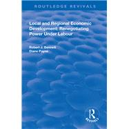 Local and Regional Economic Development: Renegotiating Power Under Labour by Bennett,Robert J., 9781138728349