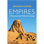 Empires A Historical and Political Sociology by Kumar, Krishan, 9781509528349