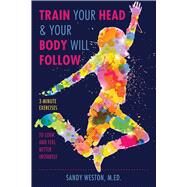 Train Your Head & Your Body Will Follow by Weston, Sandy Joy, 9781510728349