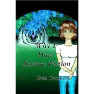Why I Hate Science Fiction by Crothers, Erin L.; Moore, Kitty C., 9781514858349
