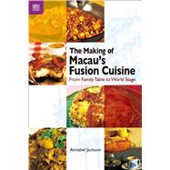 The Making of Macaus Fusion Cuisine by Jackson, Annabel, 9789888528349