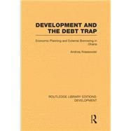 Development and the Debt Trap: Economic Planning and External Borrowing in Ghana by Krassowski,Andrzej, 9780415848350