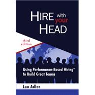 Hire with Your Head : Using Performance-Based Hiring to Build Great Teams by Adler, Lou, 9780470128350
