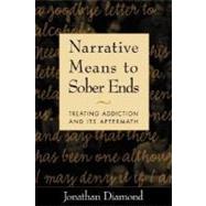 Narrative Means to Sober Ends Treating Addiction and Its Aftermath by Diamond, Jonathan; Treadway, David C., 9781572308350